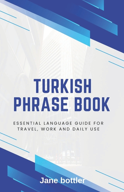 Turkish phrase book: Essential language Guide for Travel, Work and Daily use