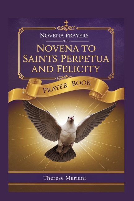 Novena To Saints Perpetua and Felicity: "A Nine-Day Prayer for Courage, Faith, and Martyr's Strength