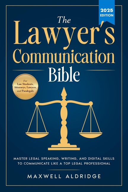 Lawyer's Communication Bible: Master Legal Speaking, Writing, and Digital Skills to Communicate Like