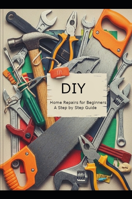 DIY Home Repairs for Beginners: A Step-by-Step Guide
