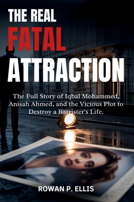 Real Fatal Attraction: The Full Story of Iqbal Mohammed, Anisah Ahmed, and the Vicious Plot to Destr