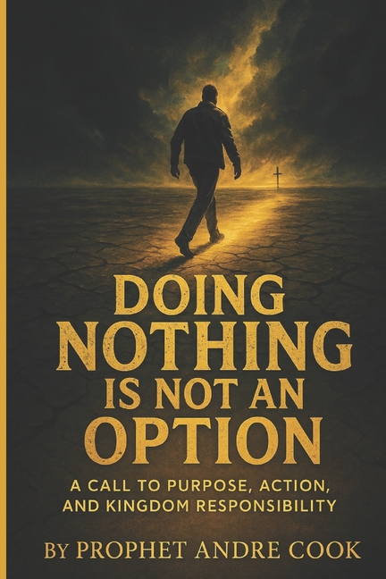 Doing Nothing Is Not An Option: A Call to Purpose, Action, and Kingdom Responsibility