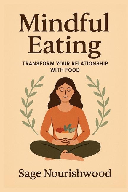 Mindful Eating: Transform Your Relationship With Food: A Practical Guide to Reclaiming Your Body, Mi