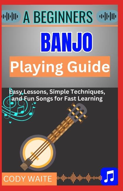 Beginner Banjo Playing Guide: Learn Easy Banjo Chords, Rolls & Songs for Bluegrass, Folk & Country -