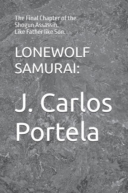 Lonewolf Samurai: : The Final Chapter of the Shogun Assassin.
