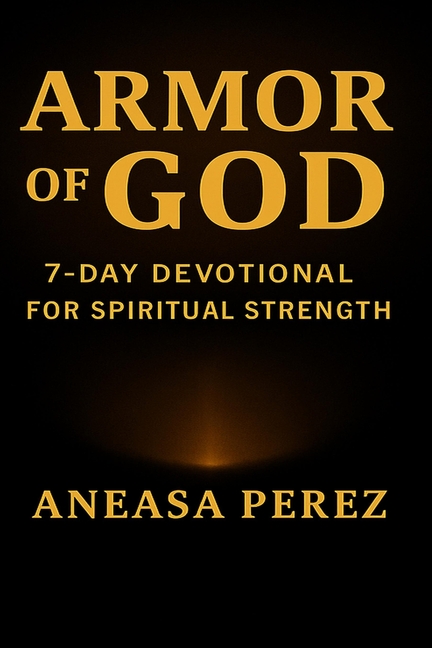Armor of God: A 7-Day Devotional for Spiritual Strength, Daily Victory, and Standing Firm in Faith