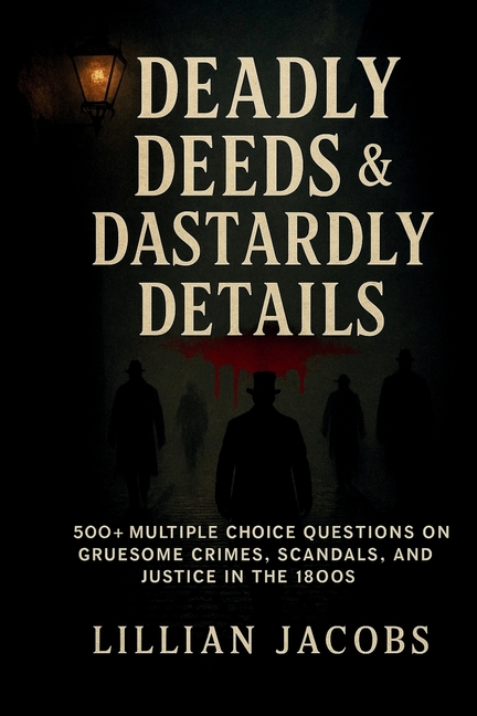 Deadly Deeds & Dastardly Details Trivia Book: 500+ Multiple Choice Questions on Gruesome Crimes, Sca