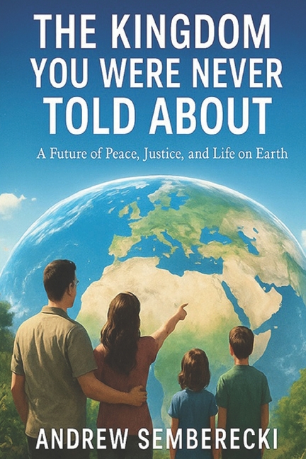 Kingdom You Were Never Told About: A Future of Peace, Justice, and Life on Earth