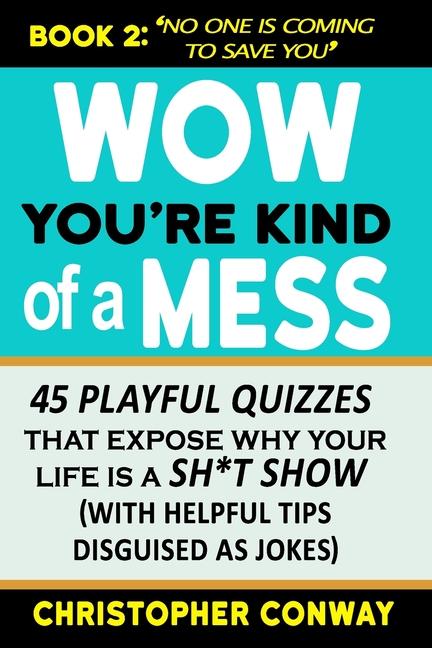 Wow, You're Kind of a Mess: 45 Playful Quizzes that Expose Why Your Life is a Sh*t Show (with helpfu