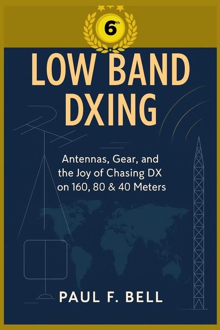 Low Band DXing 6th Edition: Antennas, Gear, and the Joy of Chasing DX on 160, 80 & 40 Meters