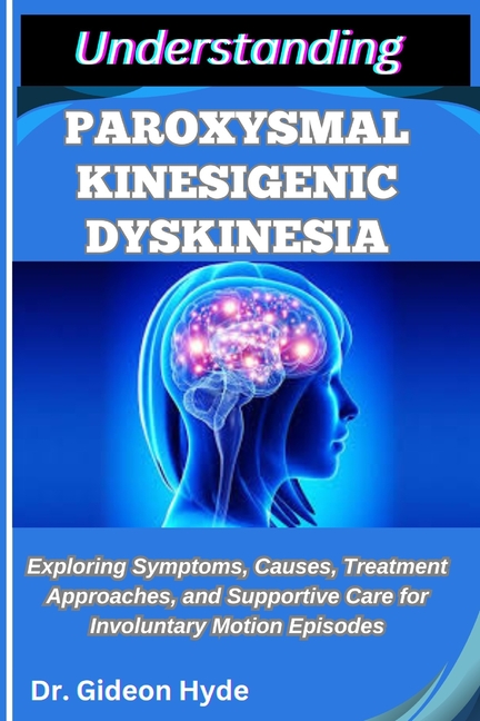 Understanding Paroxysmal Kinesigenic Dyskinesia: Exploring Symptoms, Causes, Treatment Approaches, a