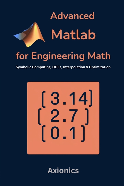 Advanced MATLAB for Engineering Math: Symbolic Computing, ODEs, Interpolation, and Optimization