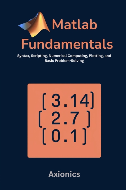 MATLAB Foundations: Syntax, Scripting, Numerical Computing, Plotting, and Basic Problem-Solving