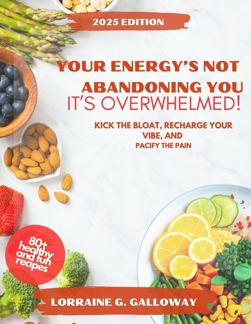 Your Energy's Not Abandoning You, It's Overwhelmed!: Kick the Bloat, Recharge Your Vibe, and Pacify 