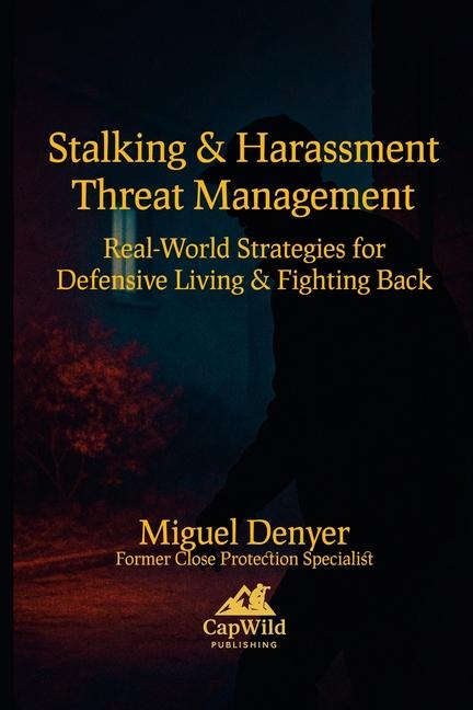 Stalking & Harassment Threat Management: Real World Strategies for Defensive Living & Fighting Back