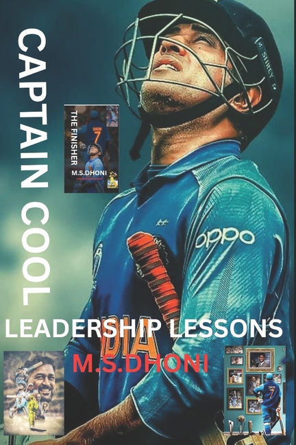 Captain Cool: Leadership Lessons from MS Dhoni-: How One Cricketer Redefined Captaincy, Culture, and