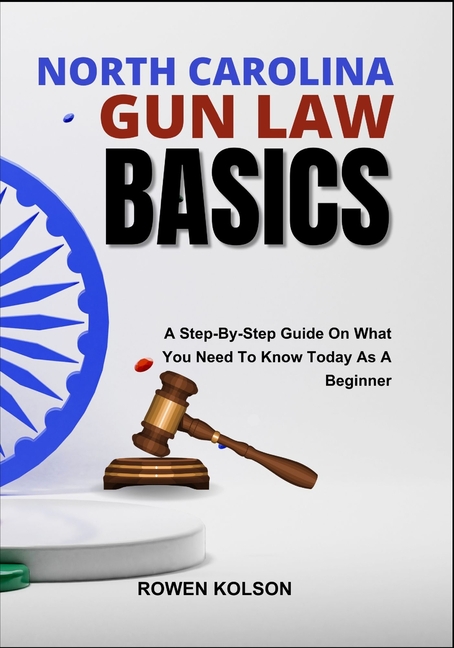 North Carolina Gun Law Basics: A Step-By-Step Guide On What You Need To Know Today As A Beginner