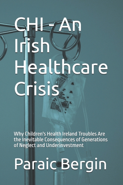 CHI - An Irish Healthcare Crisis: Why Children's Health Ireland Troubles Are the Inevitable Conseque