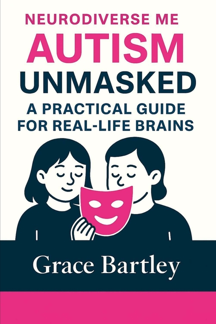 Neurodiverse Me: Autism Unmasked: A Practical Guide to Understanding and Supporting Autistic Childre