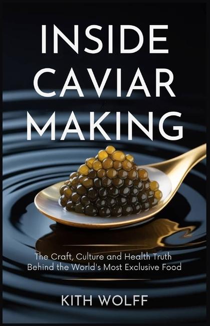 Inside Caviar Making: The Craft, Culture, and Health Truth Behind the World's Most Exclusive Food