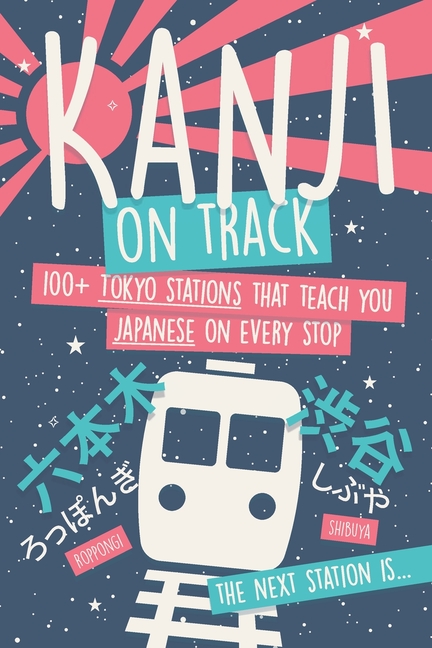 Kanji On Track: 100+ Tokyo Stations that Teach you Japanese for Beginners on Every Stop