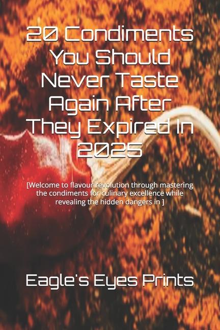 20 Condiments You Should Never Taste Again After They Expired In 2025: [Welcome to flavour revolutio