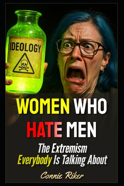 Women Who Hate Men: The Extremism Everybody Is Talking About