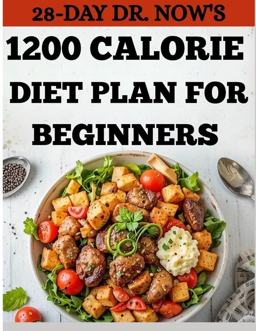 28-Day Dr. Now's 1200-Calorie Diet Plan for Beginners: Effective Low-Carb, High-Protein Recipes Prov