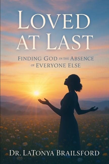 "Loved at Last: Finding God in the Absence of Everyone Else