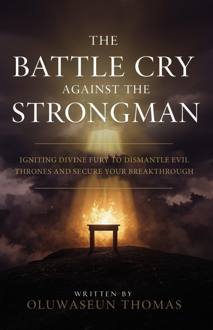 Battle Cry Against the Strongman: Igniting Divine Fury to Dismantle Evil Thrones and Secure Your Bre