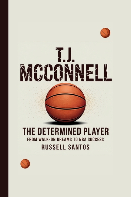 T.J. McConnell: THE DETERMINED PLAYER: From Walk-On Dreams to NBA Success