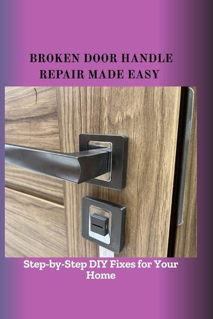 Broken Door Handle Repair Made Easy: Step-by-Step DIY Fixes for Your Home