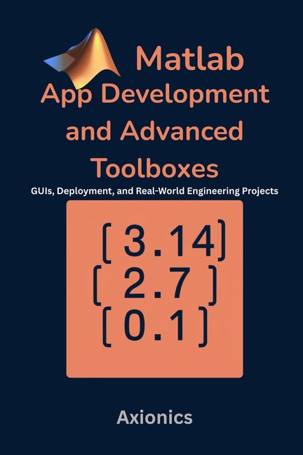 MATLAB App Development and Advanced Toolboxes: GUIs, Deployment, and Real-World Engineering Projects