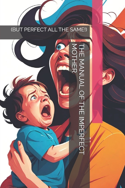 Manual of the Imperfect Mother: (But Perfect All the Same!)