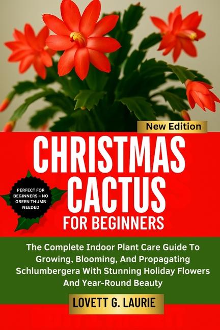 Christmas Cactus for Beginners: The Complete Indoor Plant Care Guide To Growing, Blooming, And Propa