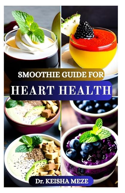 Smoothie Guide for Heart Health: Nourishing Blends to Support Circulation, Lower Cholesterol & Boost