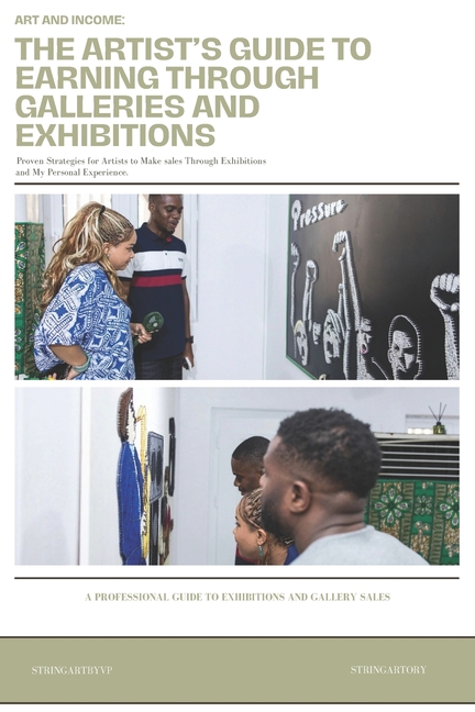 Artist's Guide to Earning Through Galleries and Exhibitions.: Proven Strategies for Artists to Make 