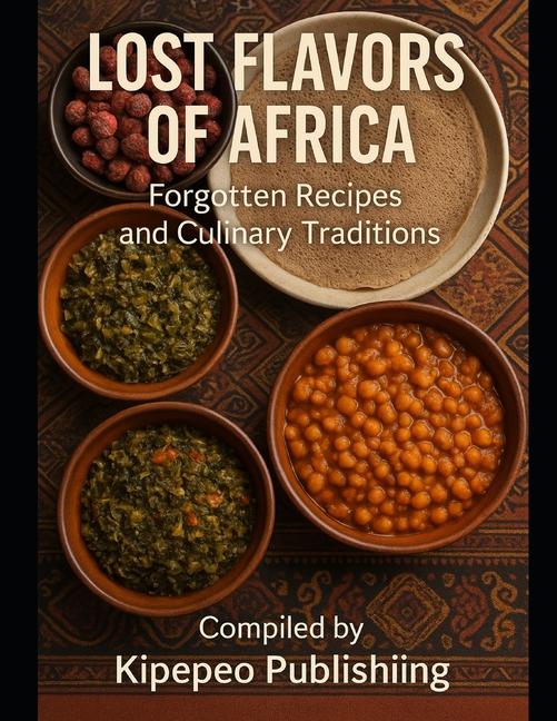 Lost Flavors of Africa: Forgotten Recipes and Culinary Traditions