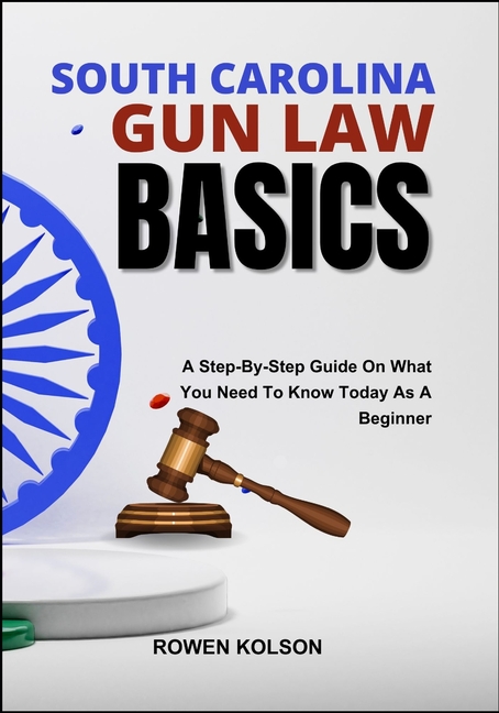 South Carolina Gun Law Basics: A Step-By-Step Guide On What You Need To Know Today As A Beginner
