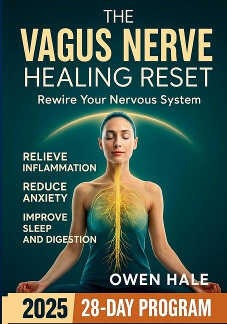 Vagus Nerve Reset Healing Bible: The Ultimate 28-Day Plan to Rewire Your Nervous System, Reduce Stre