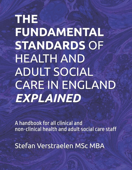 Fundamental Standards of Health and Adult Social Care in England Explained: A handbook for all clini