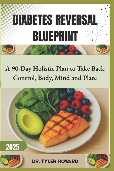 Diabetes Reversal Blueprint: A 90-Day Holistic Plan to Take Back Control, Body, Mind and Plate