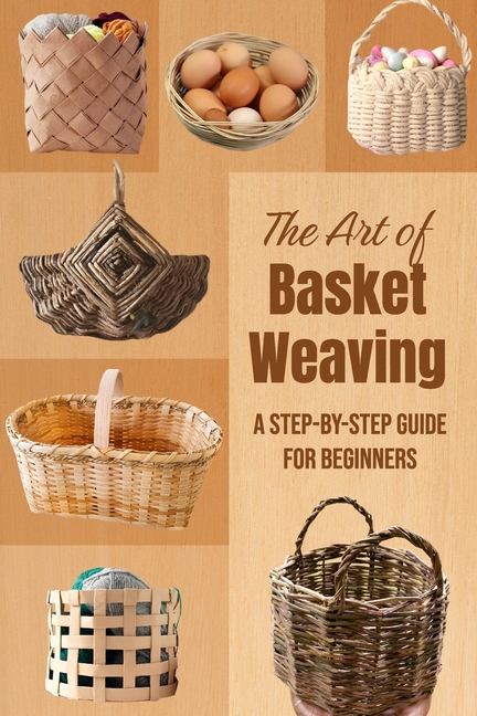 Art of Basket Weaving: A Step-by-Step Guide for Beginners