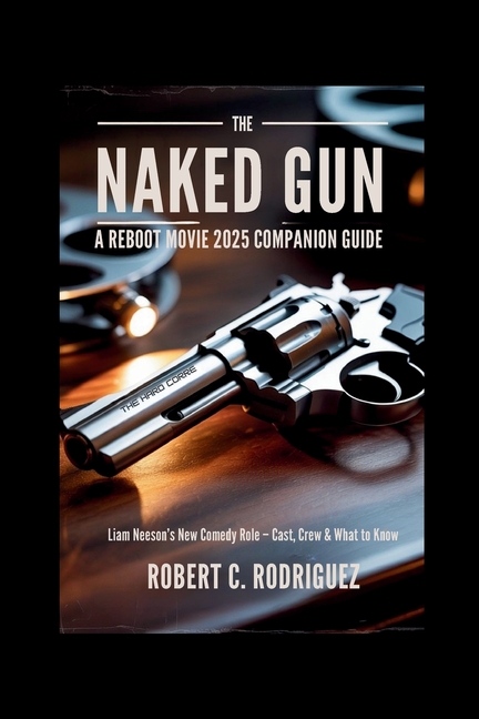 Naked Gun 2025: A Reboot Movie Companion Guide: Liam Neeson's New Comedy Role - Cast, Crew & What to