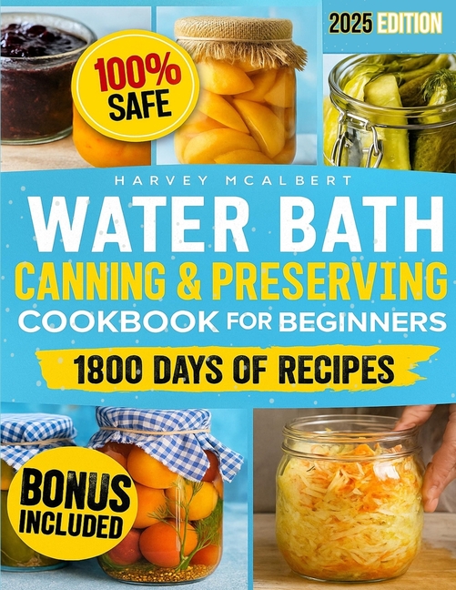 Water Bath Canning & Preserving for Beginners: Safe Step-by-Step Recipes and Modern Tips for Homemad