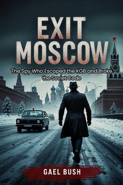 Exit Moscow: The Spy Who Escaped the KGB and Broke the Soviet Code