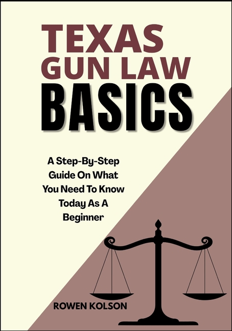 Texas Gun Law Basics: A Step-By-Step Guide On What You Need To Know Today As A Beginner
