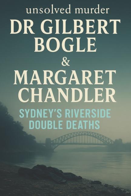 Unsolved Murder of Dr Gilbert Bogle and Margaret Chandler: Sydney's Riverside Double Deaths