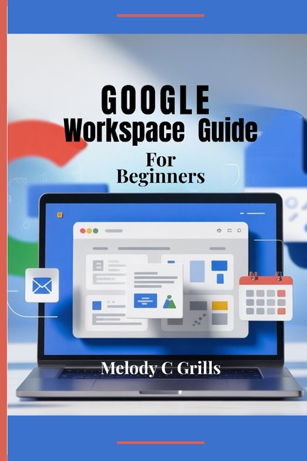 Google Workspace for Beginners: Mastering Collaboration and Productivity