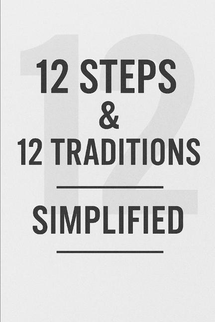 12 Steps & 12 Traditions Simplified